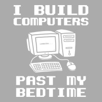 Engineer T  I Build Computers Past My Bedtime Quot T-shirt | Artistshot