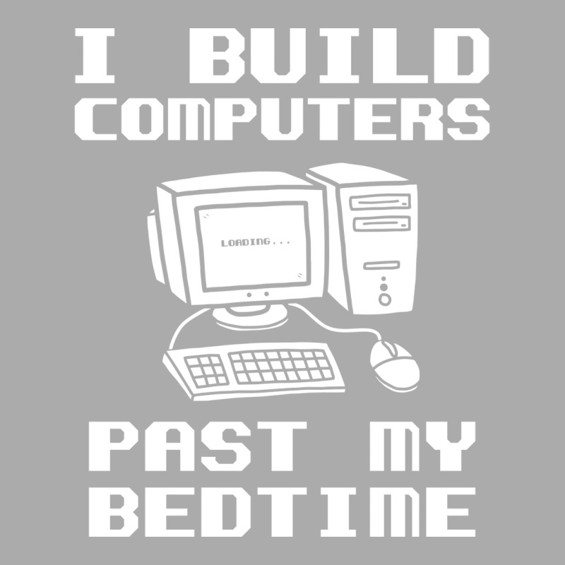 Engineer T  I Build Computers Past My Bedtime Quot T-shirt | Artistshot