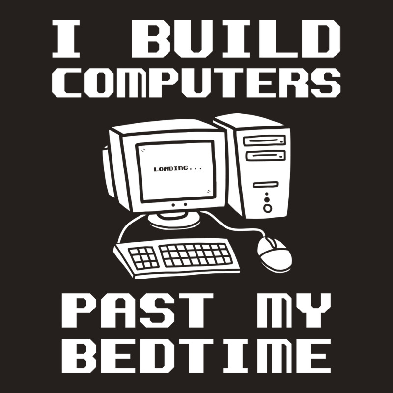 Engineer T  I Build Computers Past My Bedtime Quot Tank Top | Artistshot