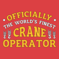 The Worlds Finest Crane Operator Construction Tren Tank Top | Artistshot