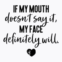 If My Mouth Doesn't Say It My Face Definitely Will T-shirt | Artistshot