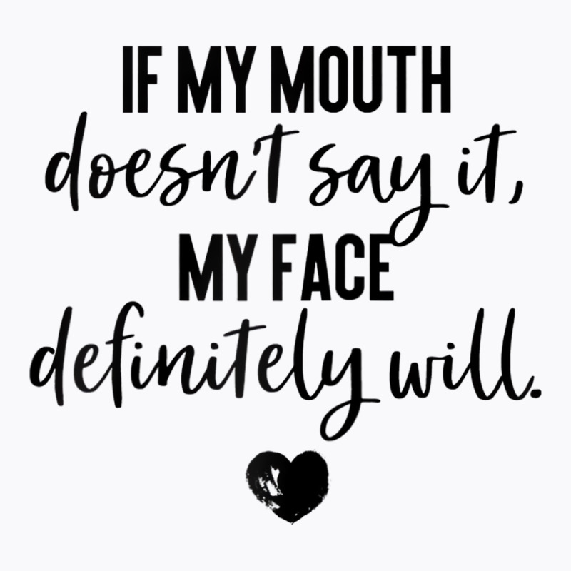 If My Mouth Doesn't Say It My Face Definitely Will T-Shirt by rodolphmae | Artistshot