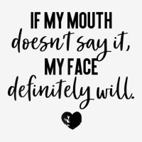 If My Mouth Doesn't Say It My Face Definitely Will Classic T-shirt | Artistshot