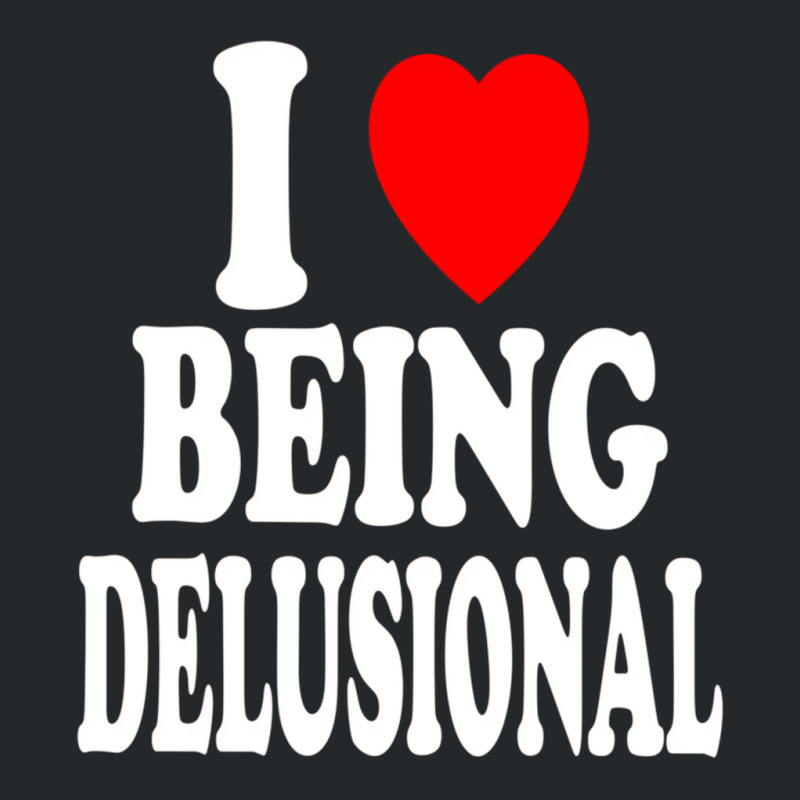 I Heart (love) Being Delusional Pullover Hoodie Crewneck Sweatshirt | Artistshot