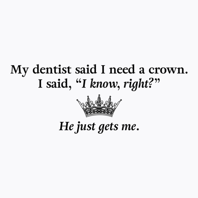 My Dentist Said I Need A Crown Pullover Hoodie T-shirt | Artistshot