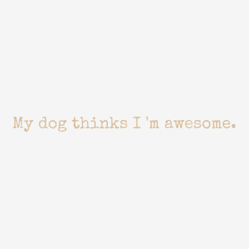 My Dog Thinks I'm Awesome Long Sleeve T Shirt Graphic T-shirt | Artistshot