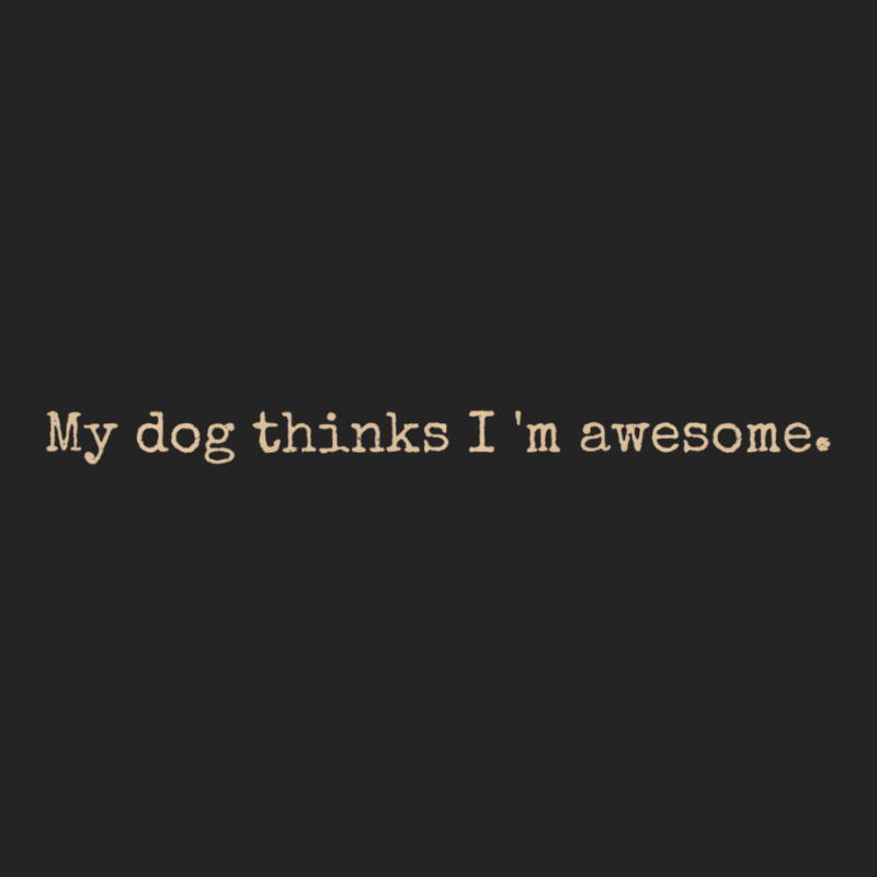 My Dog Thinks I'm Awesome Long Sleeve T Shirt 3/4 Sleeve Shirt | Artistshot