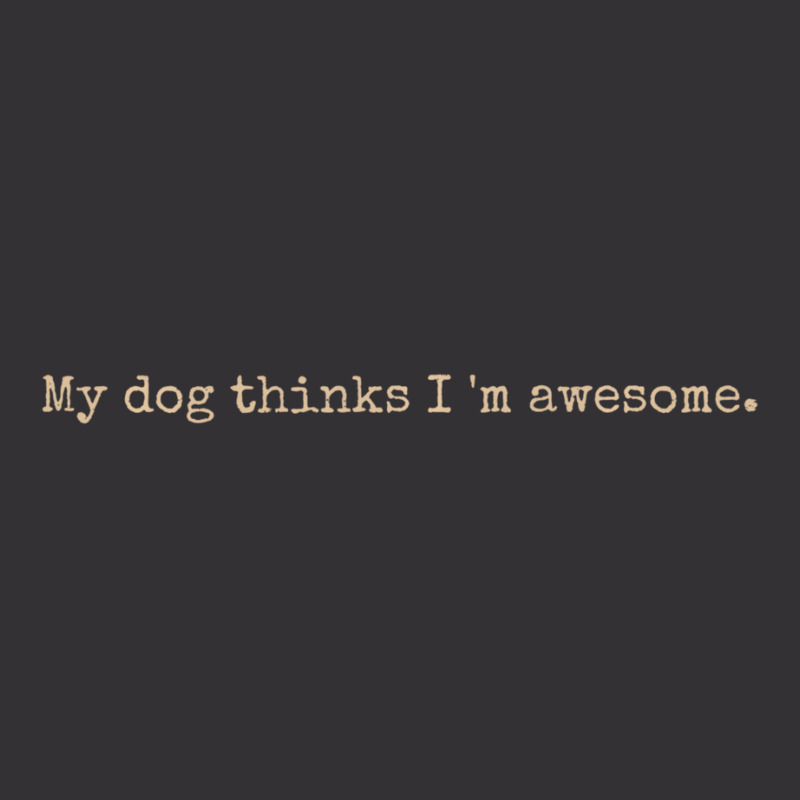 My Dog Thinks I'm Awesome Long Sleeve T Shirt Vintage Hoodie | Artistshot