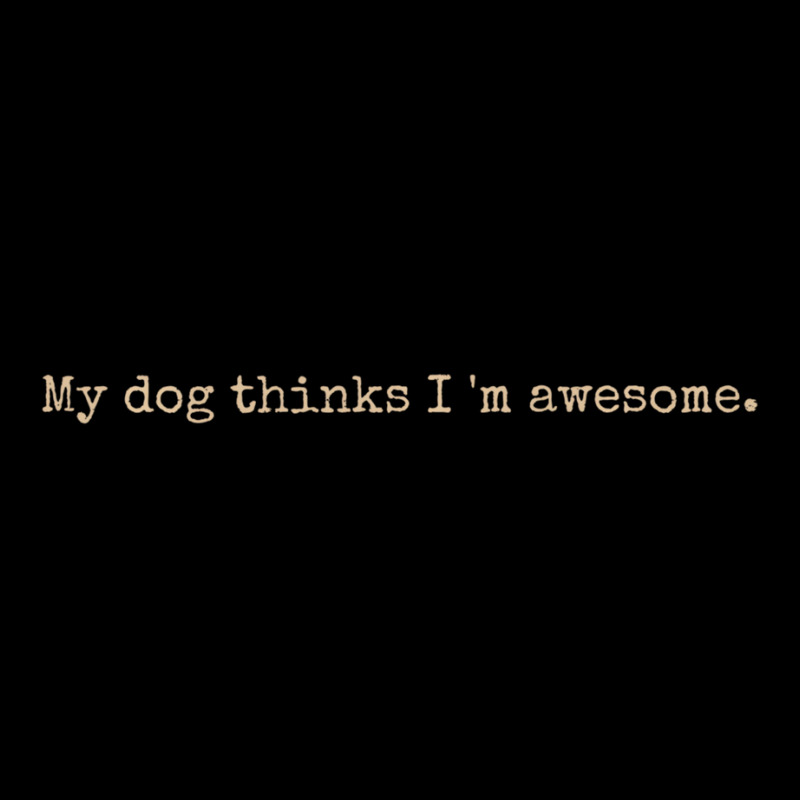 My Dog Thinks I'm Awesome Long Sleeve T Shirt Lightweight Hoodie | Artistshot