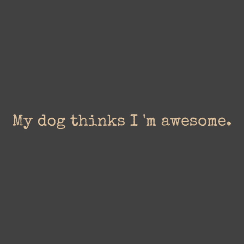 My Dog Thinks I'm Awesome Long Sleeve T Shirt Vintage T-shirt | Artistshot