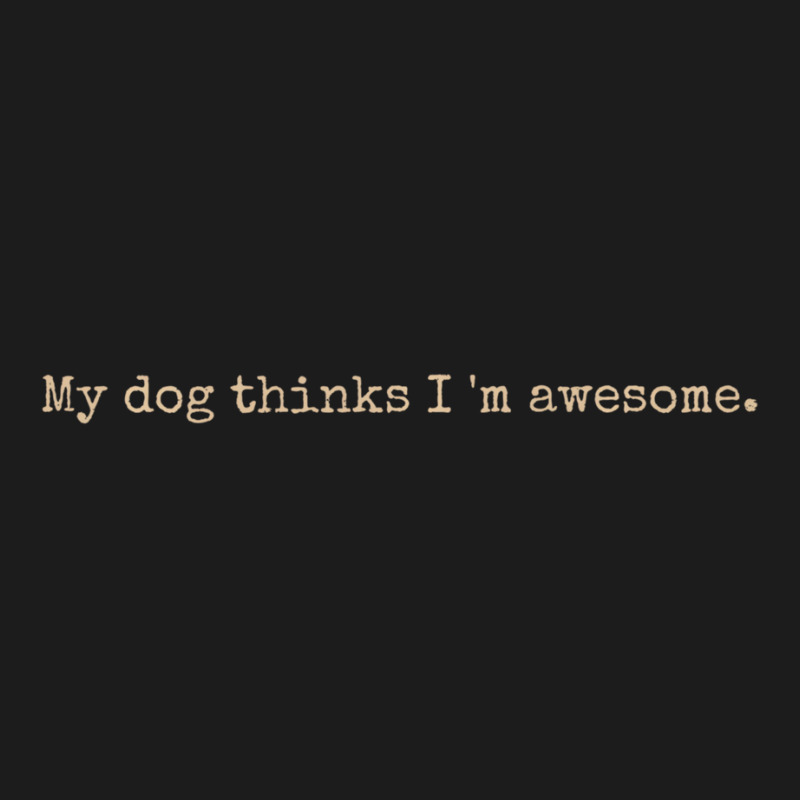 My Dog Thinks I'm Awesome Long Sleeve T Shirt Hoodie & Jogger Set | Artistshot