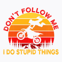 Don't Follow Me I Do Stupid Things Motocross Dirtb T-shirt | Artistshot