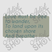 Love Must Be Free To Wander, To Land Upon Its Chos Exclusive T-shirt | Artistshot