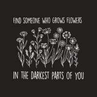 Find Someone Who Grows Flowers In The Darkest Part Tank Top | Artistshot