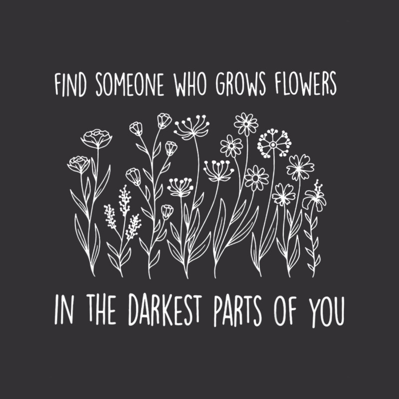 Find Someone Who Grows Flowers In The Darkest Part Vintage Hoodie | Artistshot