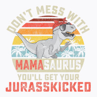 Dont Mess With Mamasaurus Youll Get Jurasskicked M T-shirt | Artistshot