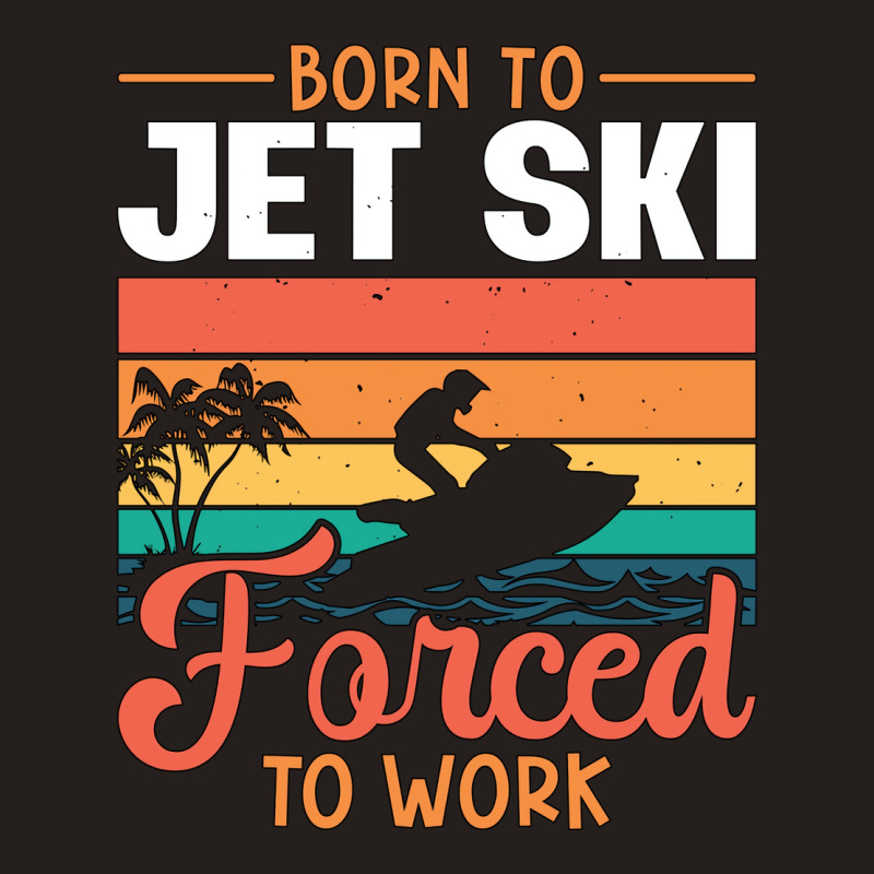 Born To Jet Ski Forced To Work Jetski Jet Skiing H Tank Top | Artistshot