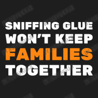 Sniffing Glue Won't Keep Families Together - Funny Sayings Classic T-shirt | Artistshot