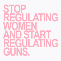 Stop Regulating Women And Start Regulating S Pink T-shirt | Artistshot