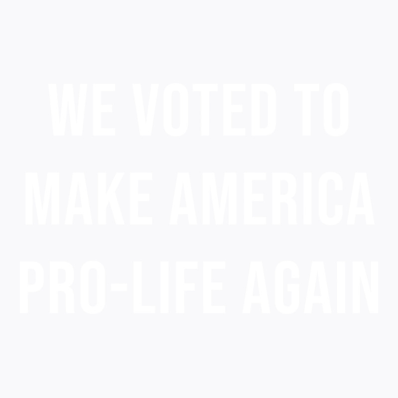 We Voted To Make America Pro Life Again Music Nost T-shirt | Artistshot