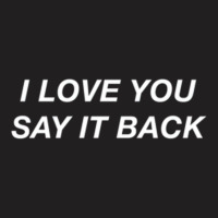 I Love You Say It Back Moody Aesthetic Pullover Ho T-shirt | Artistshot