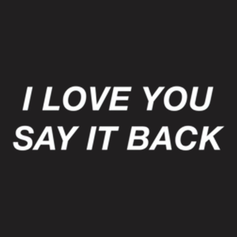 I Love You Say It Back Moody Aesthetic Pullover Ho T-shirt | Artistshot