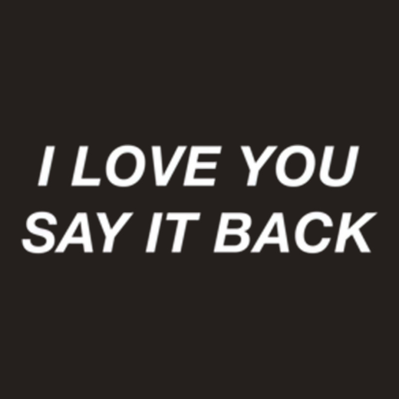 I Love You Say It Back Moody Aesthetic Pullover Ho Tank Top | Artistshot