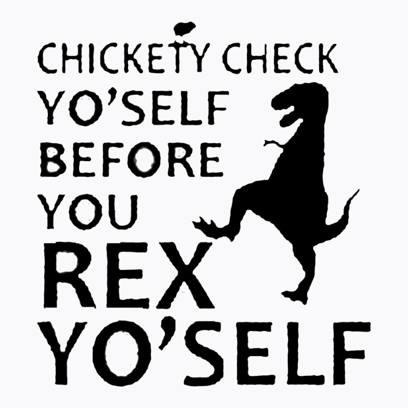 Chickety Check Yo Self Before You Rex Yo Self T-shirt | Artistshot