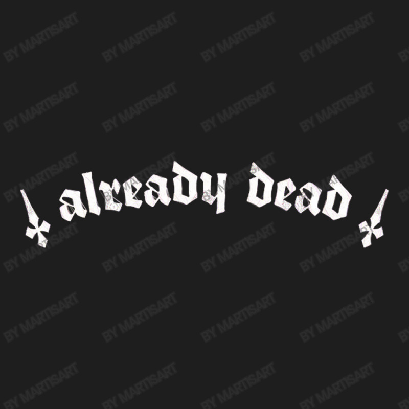 Already Dead  Nihilist Typography Design Classic T-shirt by MartisArt | Artistshot