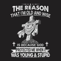 The Reason I'm Old And Wise Is Because God Protect T-shirt | Artistshot