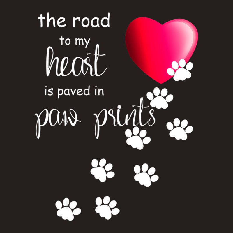 The Road To My Heart Is Paved With Paw Prints. Dog Tank Top | Artistshot