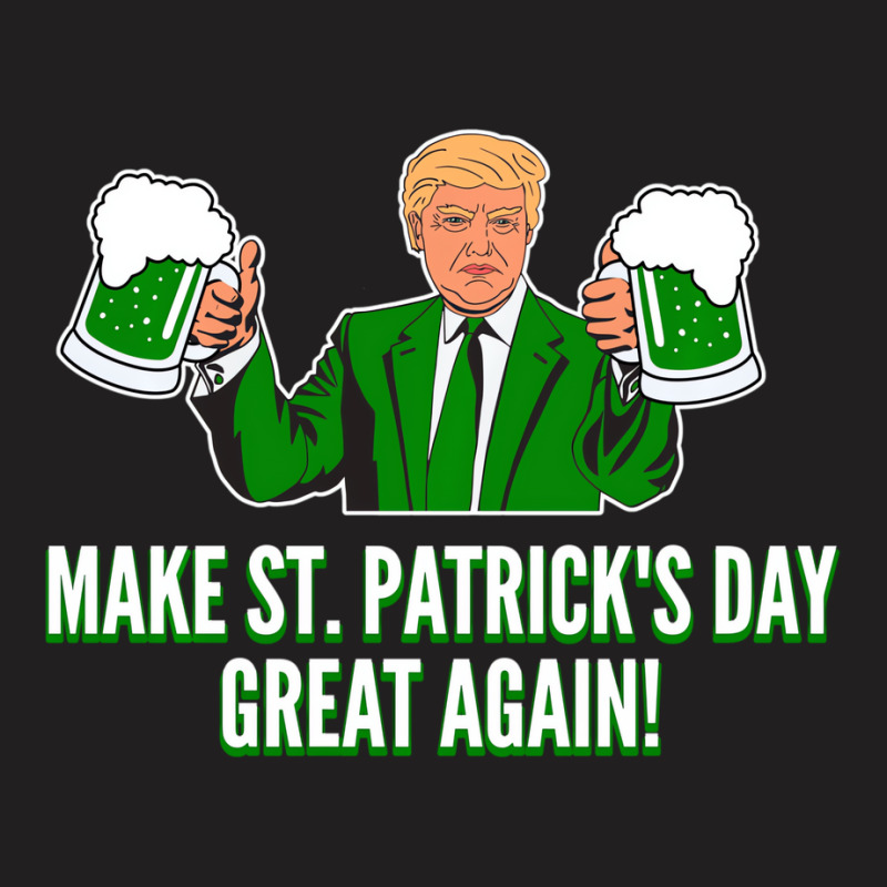 Trump Make St. Patrick's Day Great Again Beer Hood T-shirt | Artistshot