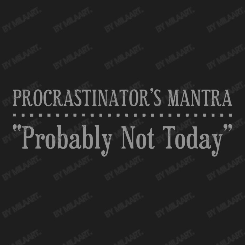 Procrastinator S Mantra Classic T-shirt by MilaArt. | Artistshot