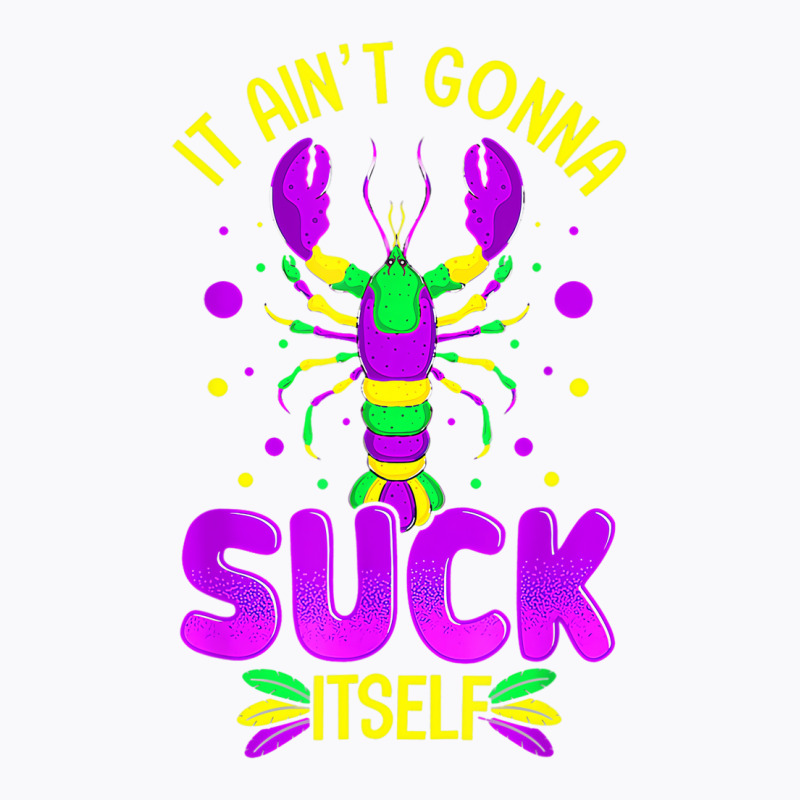 It Aint Going To Suck Itself Mardi Gras Funny Craw T-shirt | Artistshot