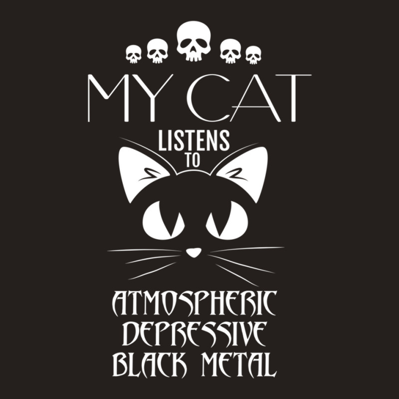 My Cat Listens To Atmospheric Depressive Black Met Tank Top by CHARLOTTELYNNTAYLOR | Artistshot