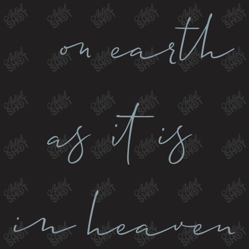 On Earth As It Is In Heaven T-shirt | Artistshot