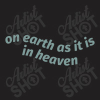 On Earth As It Is In Heaven T-shirt | Artistshot