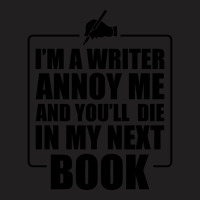 Writer Im A Writer Annoy Me And Youll Die In My Ne T-shirt | Artistshot