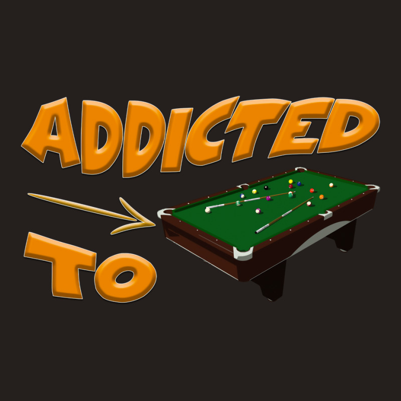 Addicted To Billiards Pool Addict Tank Top by dabreutatsig | Artistshot