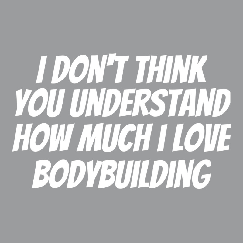 I Dont Think You Understand How Much I Love Bodybu Classic T-shirt by dardiisakanu | Artistshot