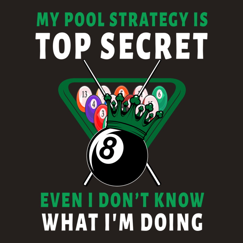 My Pool Strategy Is Top Secret Even I Dont Know Wh Tank Top by raposaounk | Artistshot