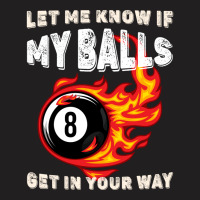 Let Me Know If My Balls Get In Your Way Billiards T-shirt | Artistshot