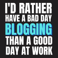 Id Rather Have A Bad Day Blogging Tumblr T-shirt | Artistshot