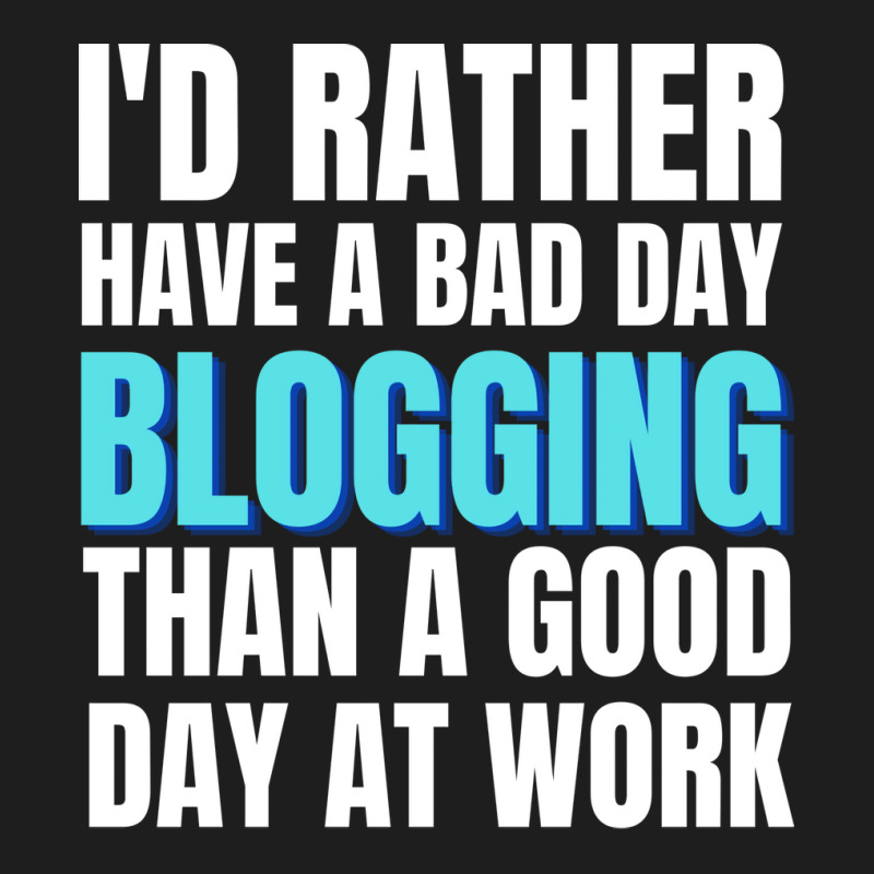 Id Rather Have A Bad Day Blogging Tumblr Classic T-shirt by sorimalwafeh | Artistshot