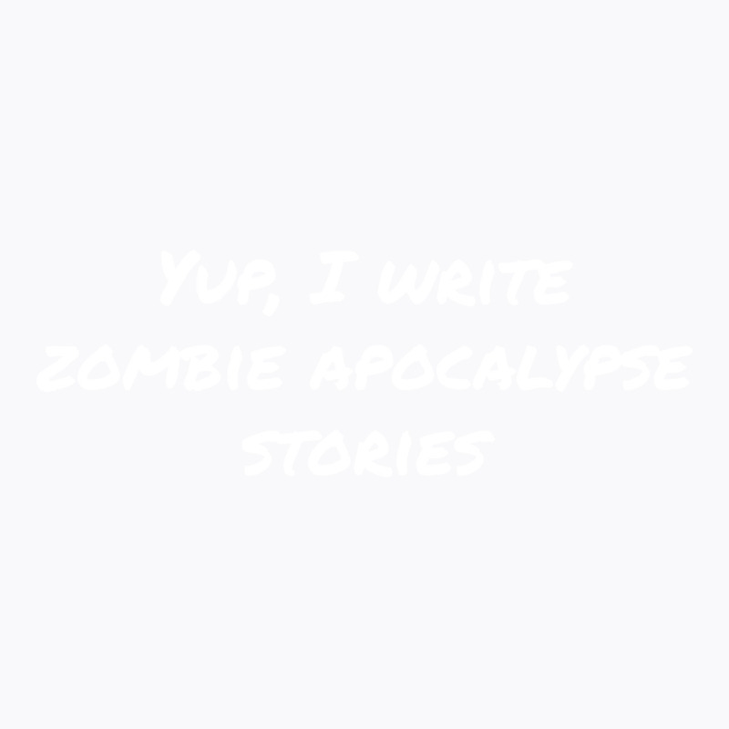 Yup I Write Zombie Apocalypse Stories Love T-Shirt by dervenbakensz | Artistshot