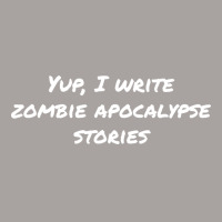 Yup I Write Zombie Apocalypse Stories Love Racerback Tank | Artistshot