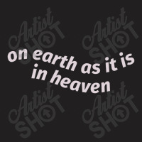 On Earth As It Is In Heaven T-shirt | Artistshot