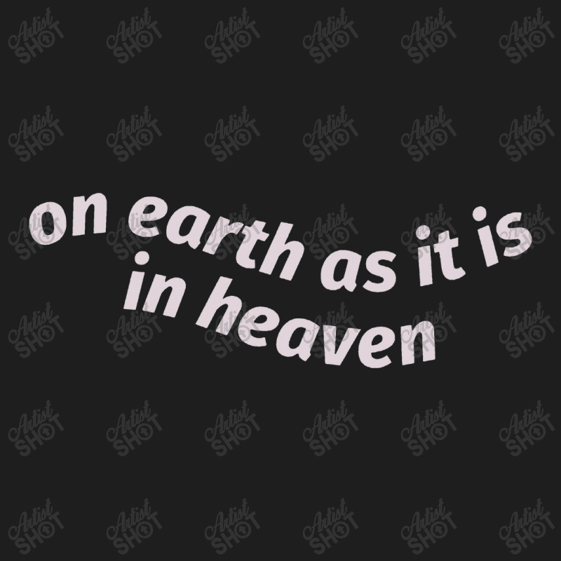 On Earth As It Is In Heaven Classic T-shirt | Artistshot