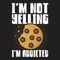 Im Not Yelling Im Addicted Baking Chocolate Cookie T-shirt | Artistshot