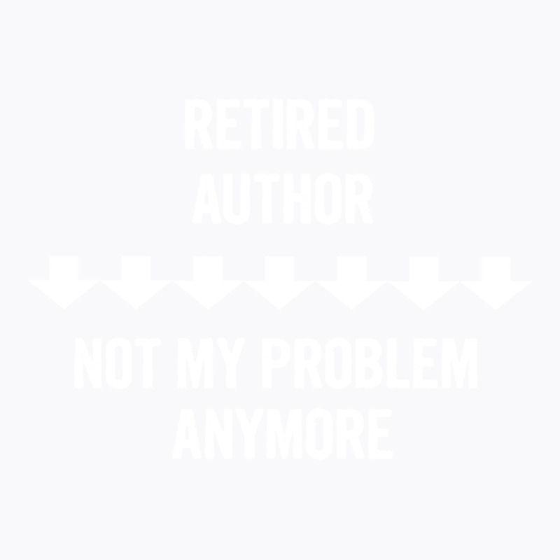 Retired Author Not My Problem Anymore Gift Green T-shirt | Artistshot